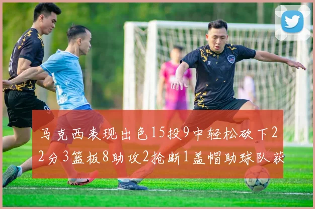 马克西表现出色15投9中轻松砍下22分3篮板8助攻2抢断1盖帽助球队获胜